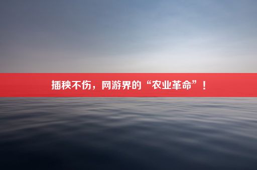 插秧不伤，网游界的“农业革命”！