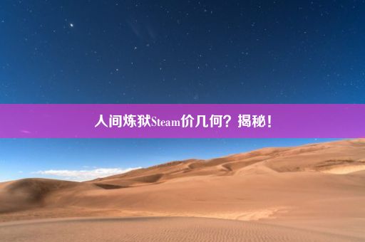 人间炼狱Steam价几何？揭秘！