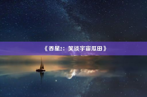 《吞星2：笑谈宇宙瓜田》