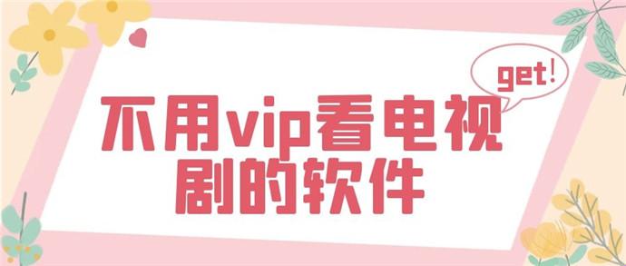 什么看电视剧软件不需要VIP会员？荒漠寻绿洲，免费观影大冒险！