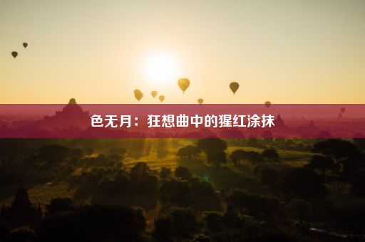 色无月：狂想曲中的猩红涂抹