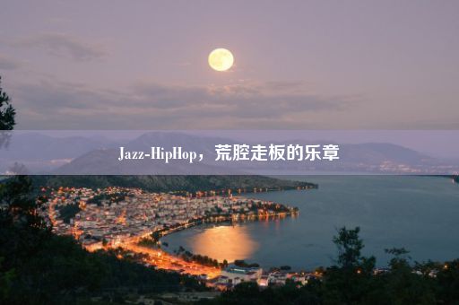 Jazz-HipHop，荒腔走板的乐章